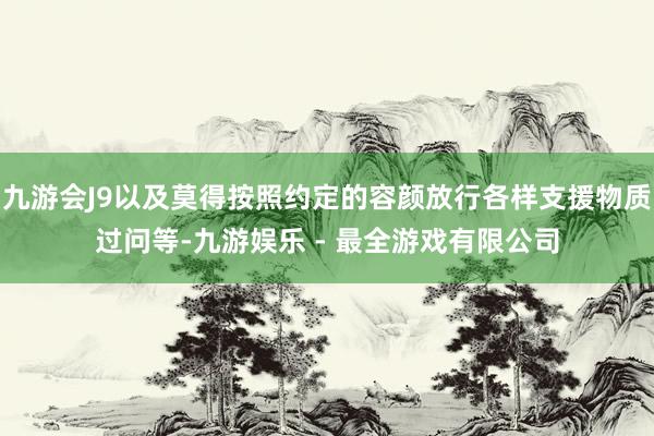 九游会J9以及莫得按照约定的容颜放行各样支援物质过问等-九游娱乐 - 最全游戏有限公司